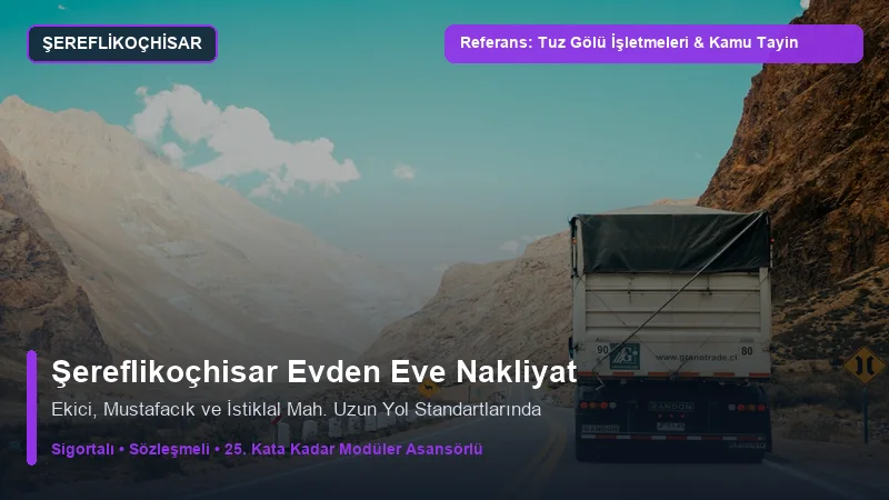 Şereflikoçhisar Evden Eve Nakliyat - Tuz Gölü İşletmeleri & İlçe Kamu Tayin Lojistiği